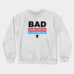 Bad Things Happen in Philadelphia Crewneck Sweatshirt